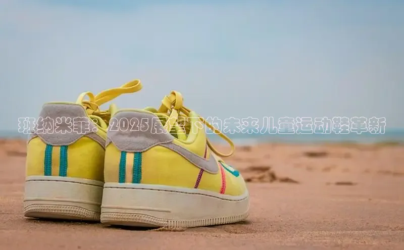 班纳米菲：2025展望下的未来儿童运动鞋革新