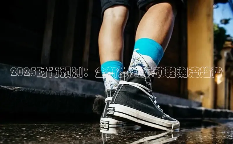2025时尚预测：全新女式运动鞋潮流趋势